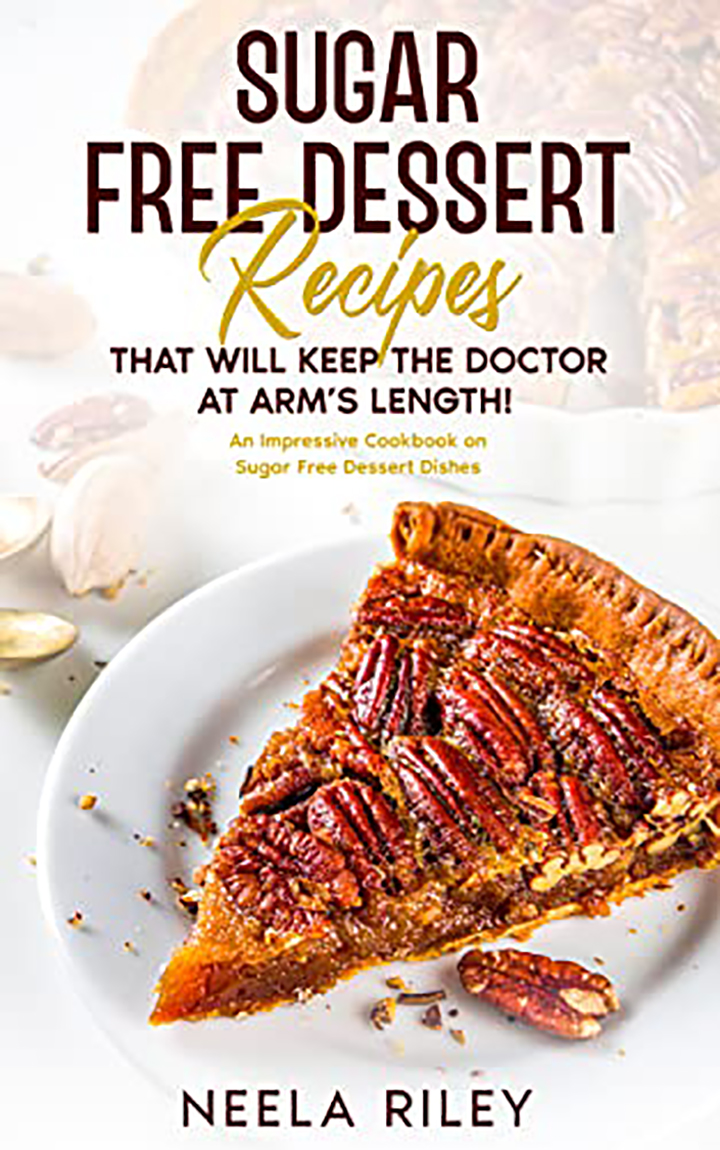 Sugar Free Dessert Recipes that Will Keep the Doctor at Arm’s Length!: An Impressive Cookbook on Sugar Free Dessert Dishes