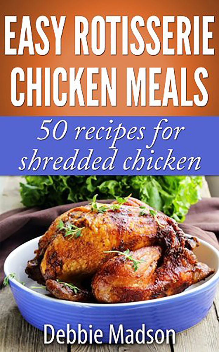 Easy Rotisserie Chicken Meals: 50 recipes for shredded chicken