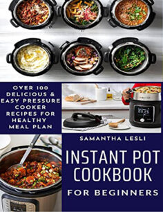 Instant Pot Cookbook For Beginners: Over 100 Delicious & Easy Pressure Cooker Recipes for Healthy Meal Plan