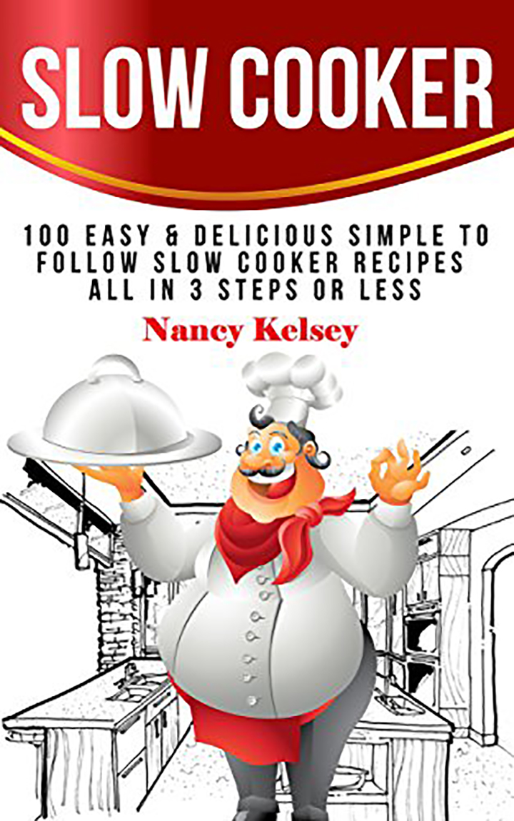 Slow Cooker: 100 Easy & Delicious Simple to Follow Slow Cooker Recipes – All In 3 Steps Or Less