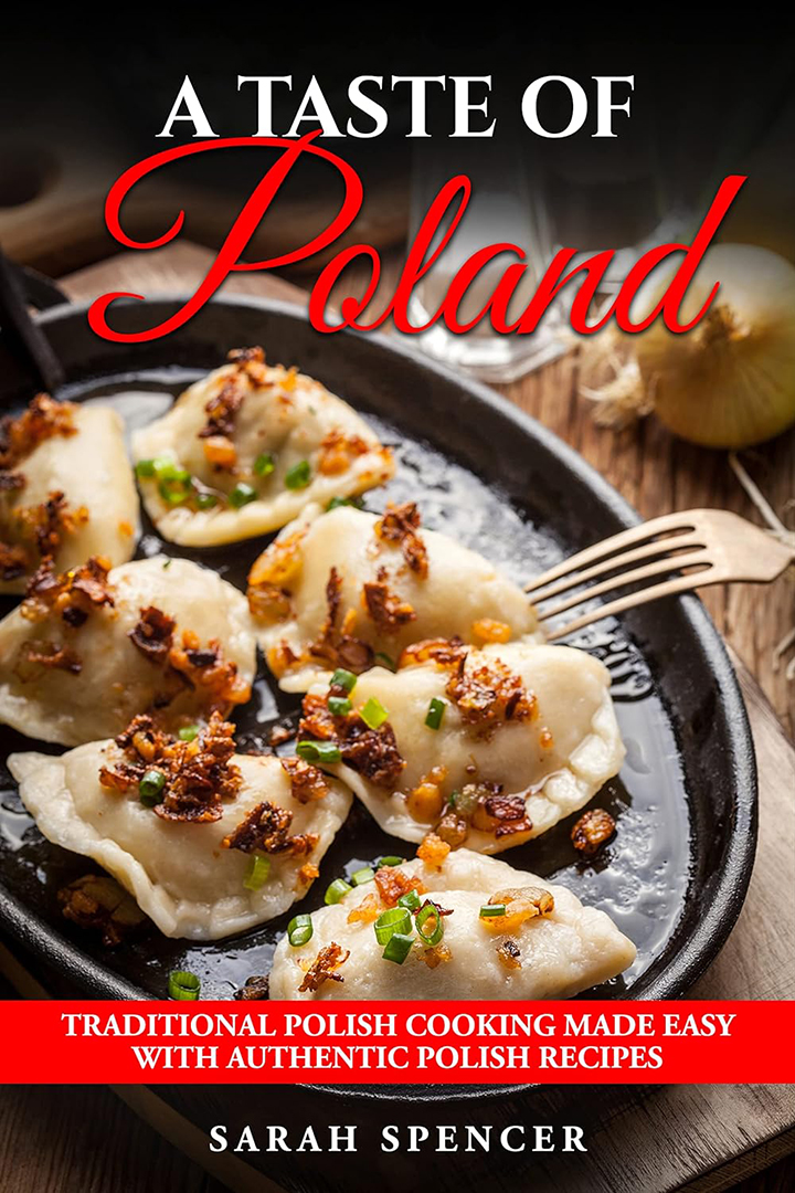 A Taste of Poland: Traditional Polish Cooking Made Easy with Authentic Polish Recipes