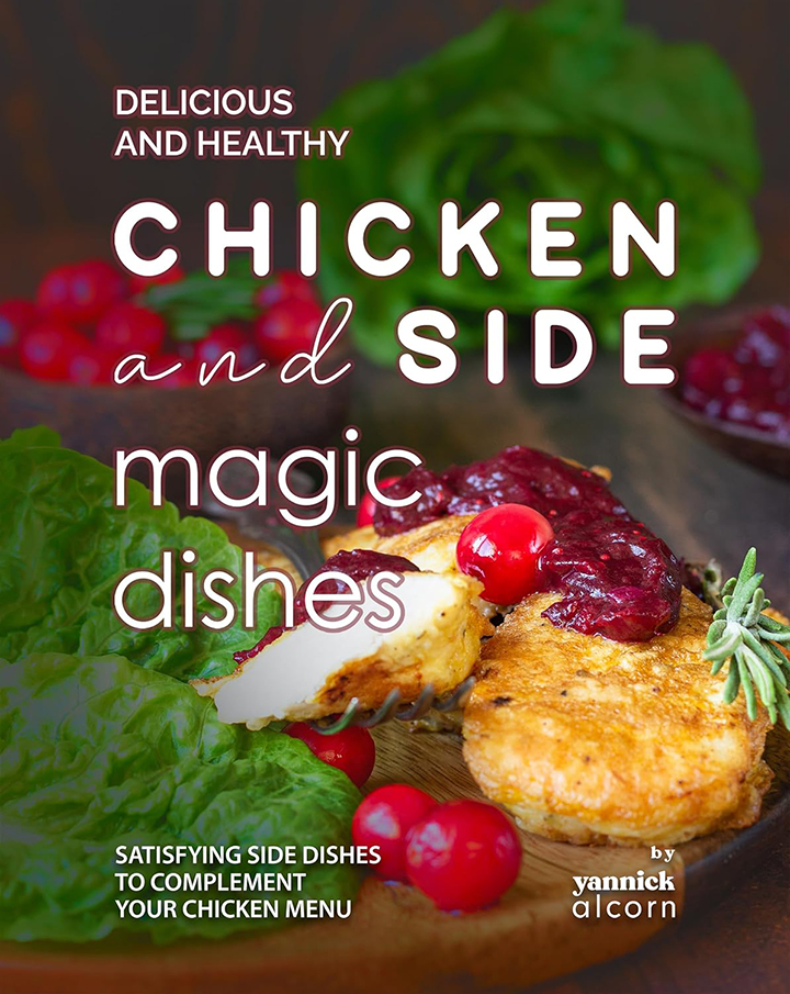 Delicious and Healthy Chicken and Side Magic Dishes